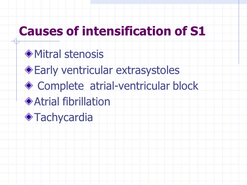 Causes of intensification of S1 Mitral stenosis Early ventricular extrasystoles  Complete  atrial-ventricular